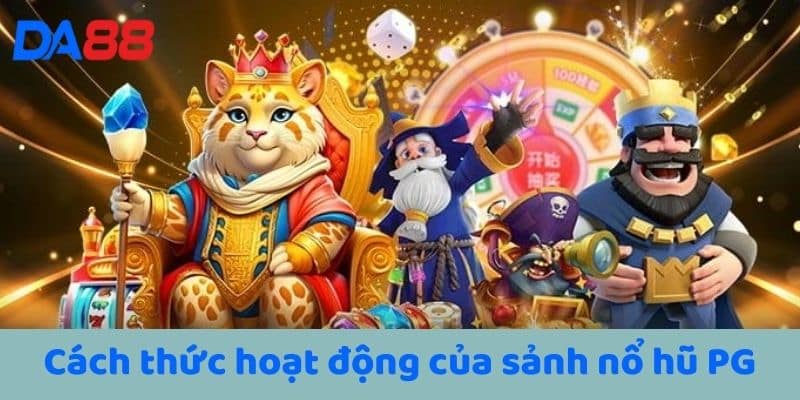 Cách thức hoạt động của sảnh nổ hũ PG