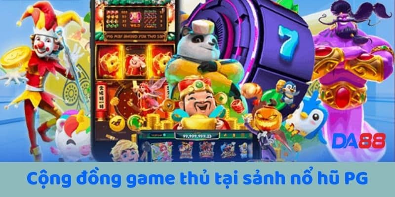 Cộng đồng game thủ tại sảnh nổ hũ PG