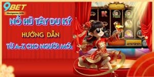 Nổ Hũ Tây Du Ký - Hướng Dẫn Chơi Dễ Dàng Cho Người Mới